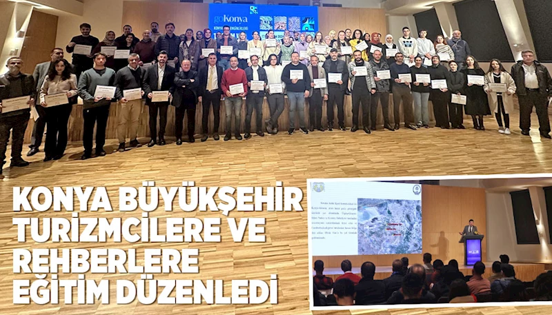 KONYA BÜYÜKŞEHİR TURİZMCİLERE VE REHBERLERE EĞİTİM DÜZENLEDİ