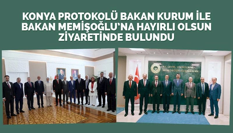 KONYA PROTOKOLÜ BAKAN KURUM İLE BAKAN MEMİŞOĞLU’NA HAYIRLI OLSUN ZİYARETİNDE BULUNDU