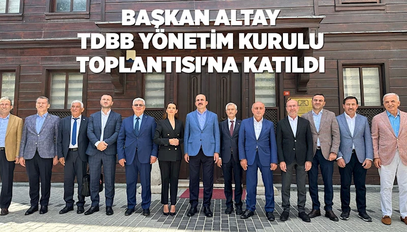 BAŞKAN ALTAY TDBB YÖNETİM KURULU TOPLANTISI