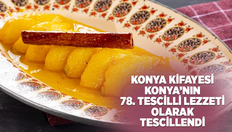 KONYA KİFAYESİ KONYA’NIN 78. TESCİLLİ LEZZETİ OLARAK TESCİLLENDİ