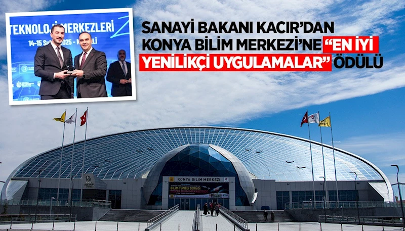 SANAYİ BAKANI KACIR’DAN KONYA BİLİM MERKEZİ’NE “EN İYİ YENİLİKÇİ UYGULAMALAR” ÖDÜLÜ