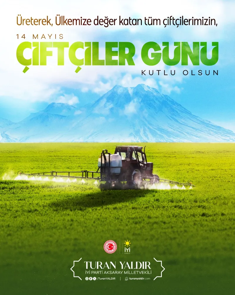 İYİ Parti Aksaray Milletvekili Turan Yaldır’dan 14 Mayıs Dünya Çiftçiler Günü Mesajı: “Çiftçilerimiz memleketimizin temel direğidir.”