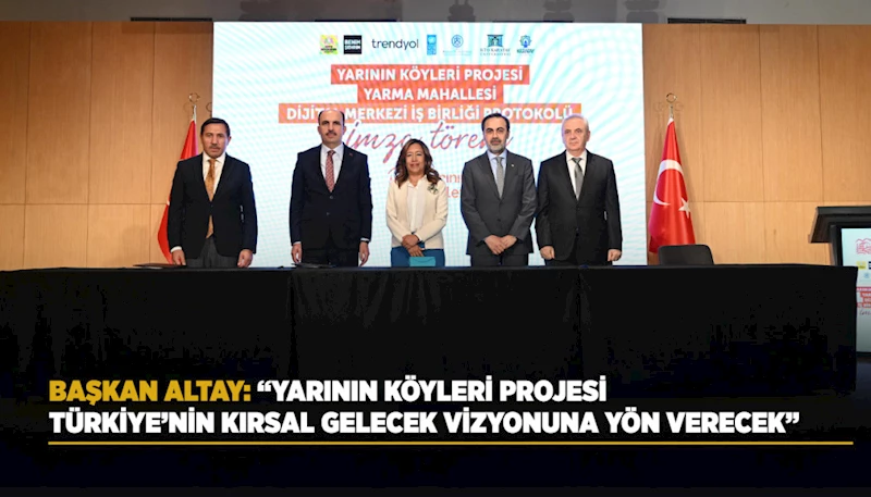 “YARININ KÖYLERİ PROJESİ” PROTOKOLÜ İMZA TÖRENİ DÜZENLENDİ