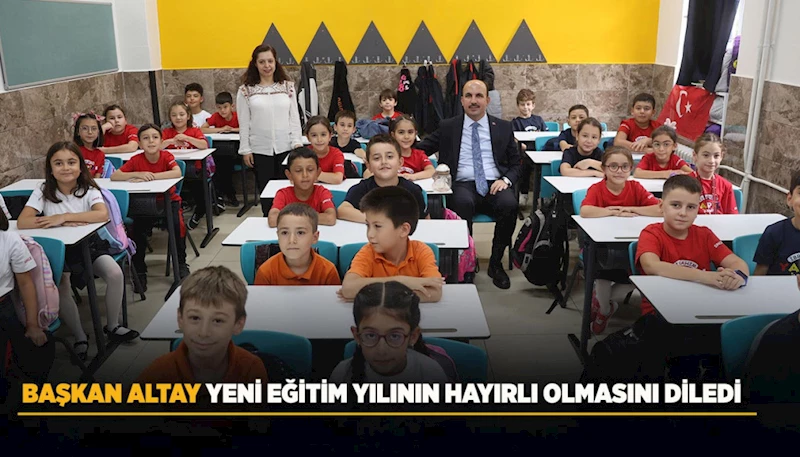 BAŞKAN ALTAY YENİ EĞİTİM YILININ HAYIRLI OLMASINI DİLEDİ
