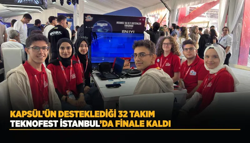 KAPSÜL’ÜN DESTEKLEDİĞİ 32 TAKIM TEKNOFEST İSTANBUL’DA FİNALE KALDI