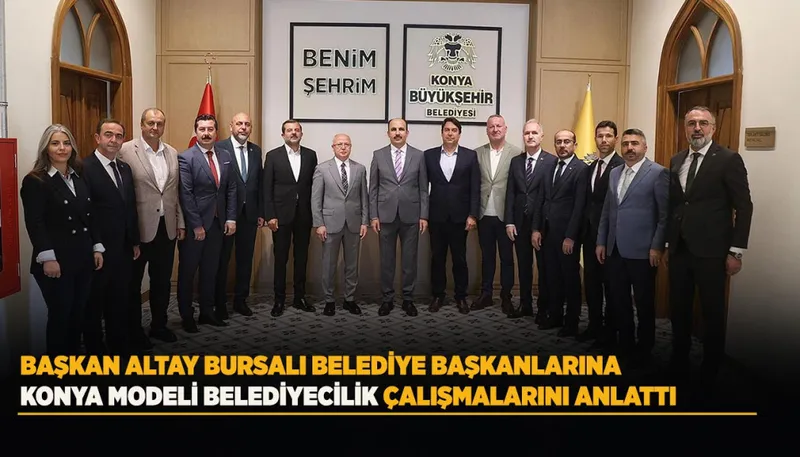 BAŞKAN ALTAY BURSALI BELEDİYE BAŞKANLARINA KONYA MODELİ BELEDİYECİLİK ÇALIŞMALARINI ANLATTI