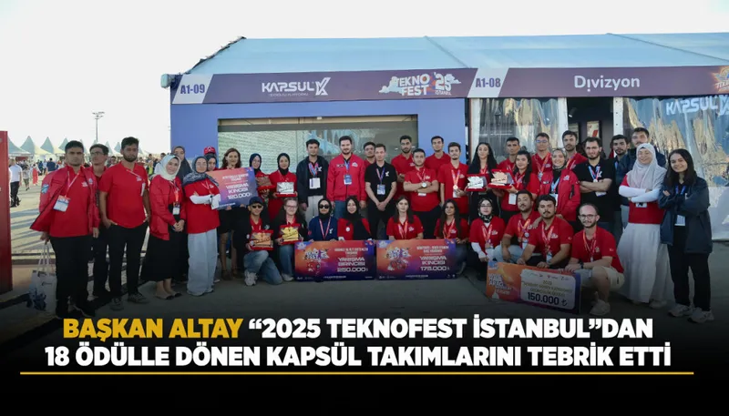 BAŞKAN ALTAY “2025 TEKNOFEST İSTANBUL”DAN 18 ÖDÜLLE DÖNEN KAPSÜL TAKIMLARINI TEBRİK ETTİ