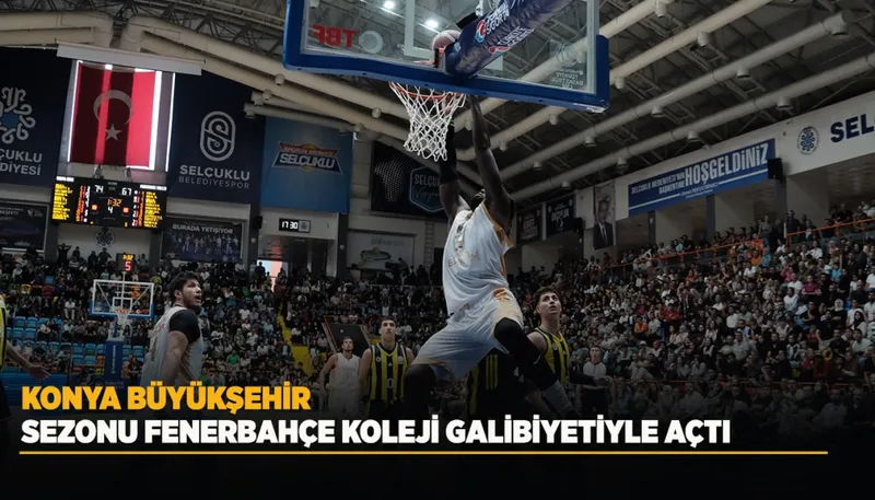 KONYA BÜYÜKŞEHİR SEZONU FENERBAHÇE KOLEJİ GALİBİYETİYLE AÇTI